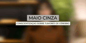 MAIO CINZA : Mês de Conscientização sobre Tumores Cerebrais